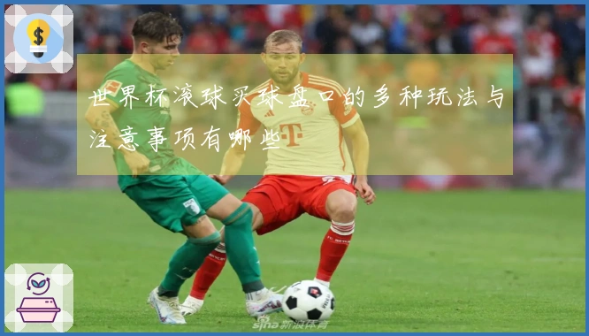 世界杯滚球买球盘口的多种玩法与注意事项有哪些