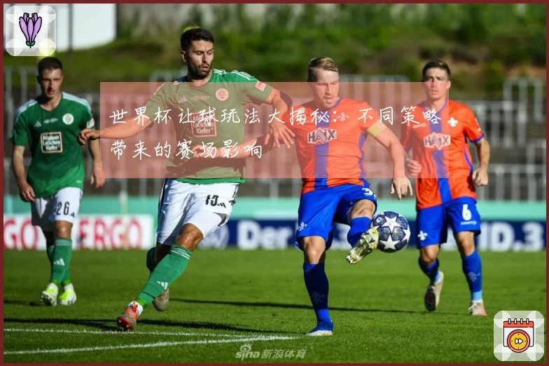 世界杯让球玩法大揭秘：不同策略带来的赛场影响