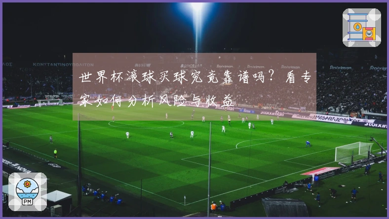 世界杯滚球买球究竟靠谱吗？看专家如何分析风险与收益